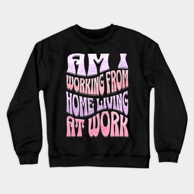 Am I Working from Home Living At Work Crewneck Sweatshirt by Alea's